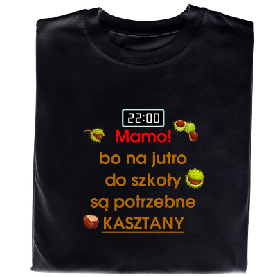 Koszulka z nadrukiem – Mamo, na jutro potrzebuję kasztany!