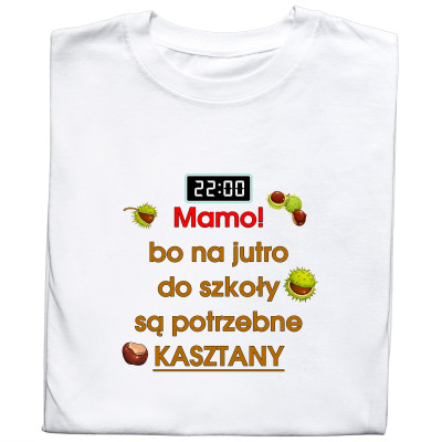 Koszulka z nadrukiem – Mamo, na jutro potrzebuję kasztany! Koszulka z nadrukiem – Mamo, na jutro potrzebuję kasztany!