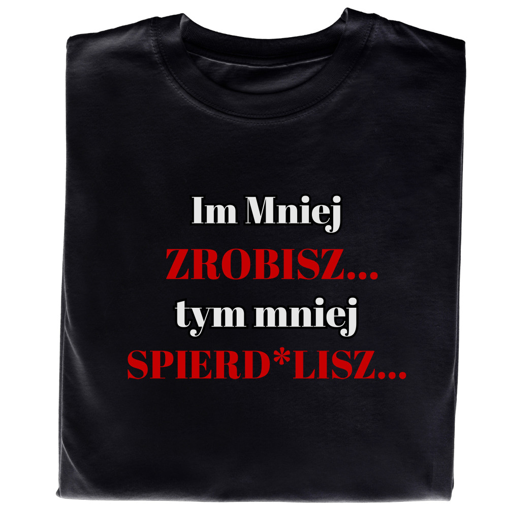 Koszulka z Nadrukiem Im Mniej Zrobisz Tym Mniej Spierd*lisz