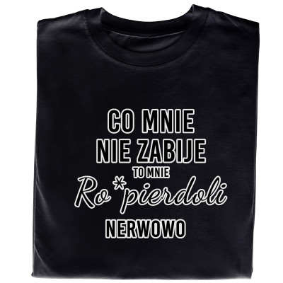 Koszulka z Nadrukiem „Co Mnie Nie Zabije, To Mnie Ro*pierdoli Nerwowo” – Mocny Humor