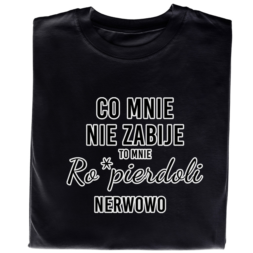 Koszulka z Nadrukiem „Co Mnie Nie Zabije, To Mnie Ro*pierdoli Nerwowo” – Mocny Humor