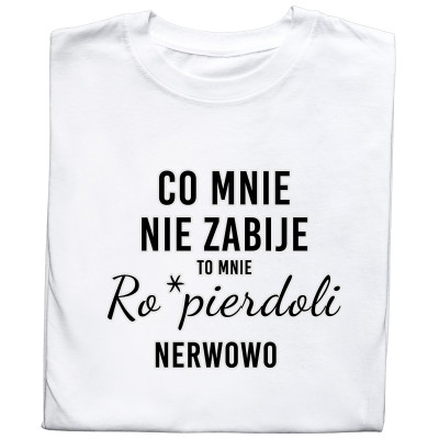 Koszulka z Nadrukiem „Co Mnie Nie Zabije, To Mnie Ro*pierdoli Nerwowo” – Mocny Humor