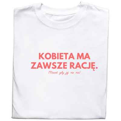 Koszulka „Kobieta Ma Zawsze Rację. (Nawet Gdy Jej Nie Ma)”