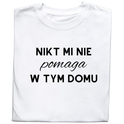 Koszulka „Nikt Mi Nie Pomaga W Tym Domu”