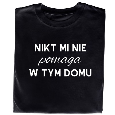 Koszulka „Nikt Mi Nie Pomaga W Tym Domu”
