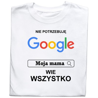 Koszulka „Nie Potrzebuję Google, Moja Mama Wie Wszystko”