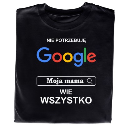 Koszulka „Nie Potrzebuję Google, Moja Mama Wie Wszystko”