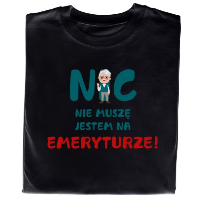 Koszulka „Nic Nie Muszę, Jestem Na Emeryturze”