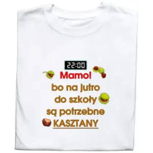 Koszulka z nadrukiem – Mamo, na jutro potrzebuję kasztany!