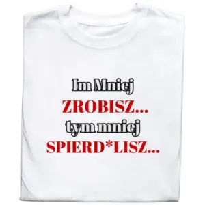 Koszulka z Nadrukiem Im Mniej Zrobisz Tym Mniej Spierd*lisz