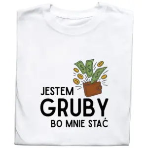 Koszulka z Nadrukiem „Jestem Gruby, Bo Mnie Stać”