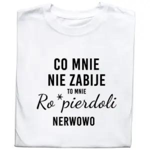 Koszulka z Nadrukiem „Co Mnie Nie Zabije, To Mnie Ro*pierdoli Nerwowo” – Mocny Humor