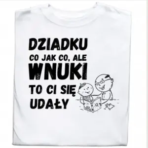 Koszulka "Dziadku, co jak co, ale Wnuki to Ci się udały