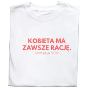 Koszulka „Kobieta Ma Zawsze Rację. (Nawet Gdy Jej Nie Ma)”