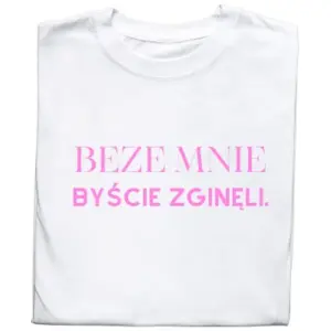 Koszulka „Beze Mnie Byście Zginęli” – Wyrazista i Zabawna Koszulka