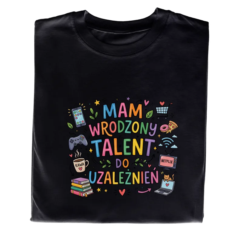 Koszulka z Nadrukiem „Mam Wrodzony Talent do Uzależnień” – Śmieszny Prezent