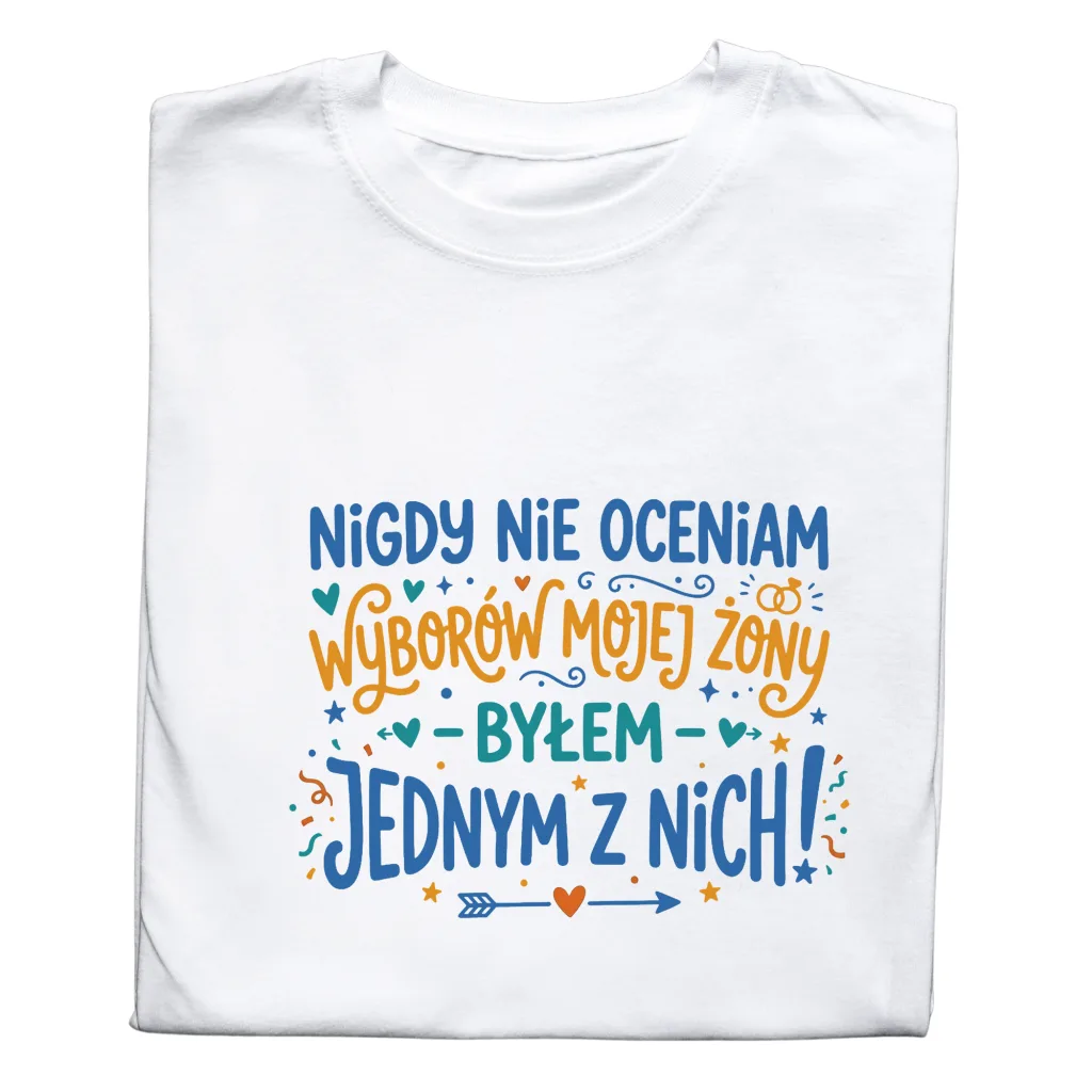 Koszulka z Napisem „Nigdy Nie Oceniam Wyborów Mojej Żony – Byłem Jednym z Nich”