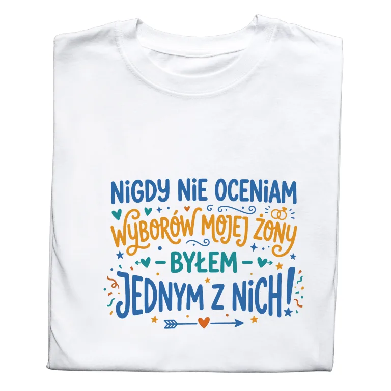 Koszulka z Napisem „Nigdy Nie Oceniam Wyborów Mojej Żony – Byłem Jednym z Nich”